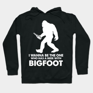 I wanna be the one who has a beer with bigfoot Hoodie